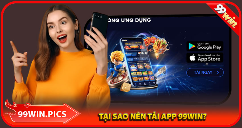 Tại sao nên tải app 99win?