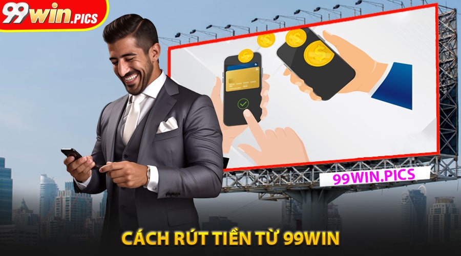 Hướng dẫn chi tiết cách rút tiền từ 99win