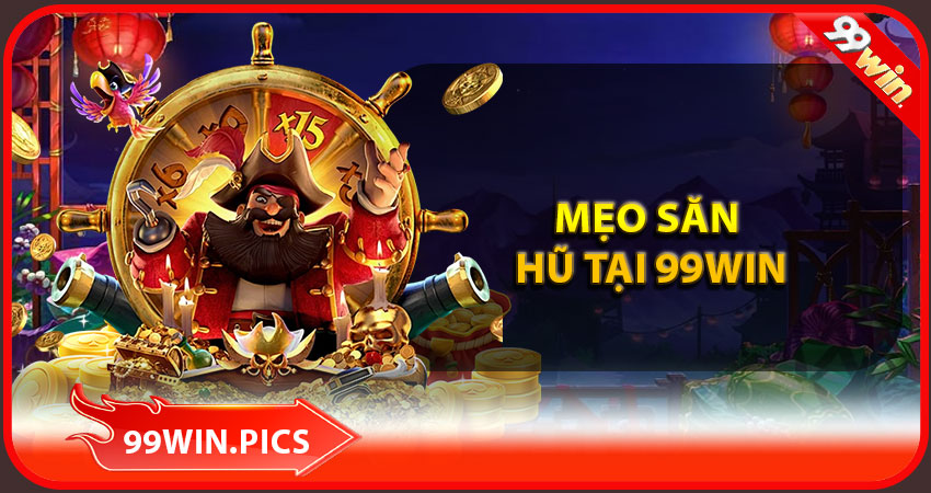 Mẹo săn nổ hũ 99win thông mình và thằng lớn
