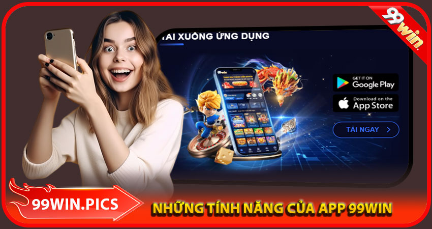Những tính năng nổi bật chỉ có trên app 99win